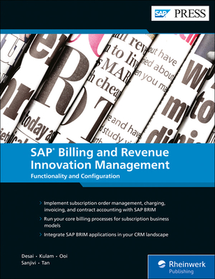 SAP Billing and Revenue Innovation Management: Functionality and Configuration - Desai, Chaitanaya, and Kulam, Sheikna, and Ooi, Chun Wei