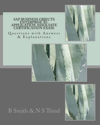 SAP Business Objects Enterprise XI- Application Associate Certification Exam: Questions with Answers & Explanations - Thind, N S, and Smith, B
