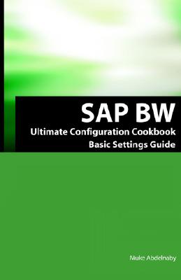 SAP Bw Ultimate Cookbook: SAP Bw Basic Settings and Configuration Guide - Abdelnaby, Muke