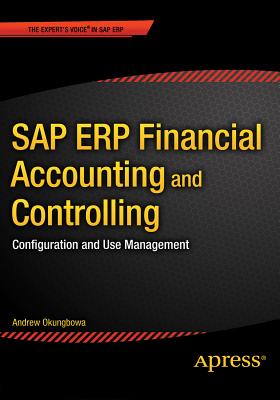 SAP ERP Financial Accounting and Controlling: Configuration and Use Management - Okungbowa, Andrew