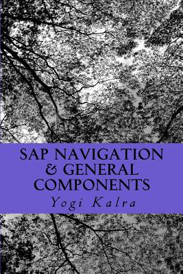 SAP Navigation & General Components: Navigation, Resources and User setup in SAP - Kalra, Yogi
