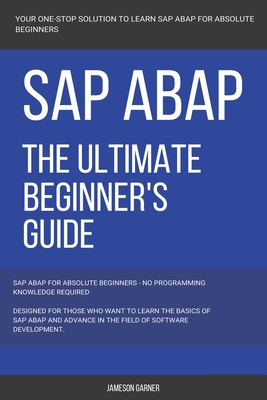 SAP: SAP ABAP: The Ultimate Beginner's Guide - Garner, Jameson