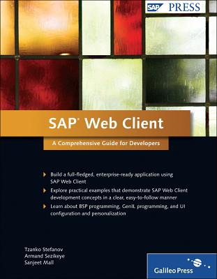 SAP Web Client: A Comprehensive Guide for Developers - Stefanov, Tzanko, and Sezikeye, Armand, and Mall, Sanjeet