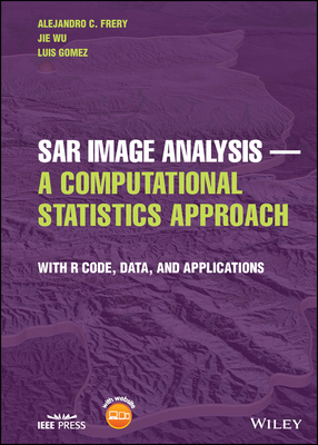 Sar Image Analysis - A Computational Statistics Approach: With R Code, Data, and Applications - Frery, Alejandro C, and Wu, Jie, and Gomez, Luis