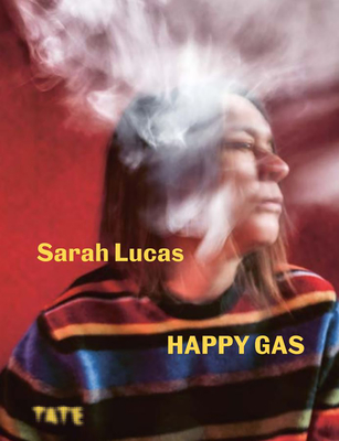 Sarah Lucas: Happy Gas - Heyse-Moore, Dominique (Editor), and Buck, Louisa (Contributions by), and Elkin, Lauren (Contributions by)