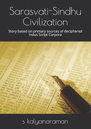 Sarasvati-Sindhu Civilization: Story based on primary sources of deciphered Indus Script Corpora