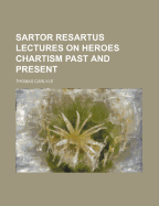 Sartor Resartus: Lectures On Heroes. Chartism. Past And Present