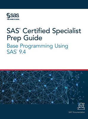 SAS Certified Specialist Prep Guide: Base Programming Using SAS 9.4 - Sas Institute (Creator)