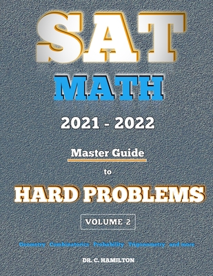 SAT Math 2021 - 2022: Master Guide To Hard Problems Volume 2: : Explained Like A Tutor... Subject Reviews... 800+ Problems... Detailed Solutions - Hamilton, C