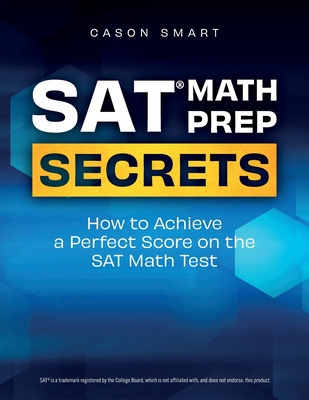 SAT Math Prep Secrets: How to Achieve a Perfect Score on the SAT Math Test - Smart, Cason