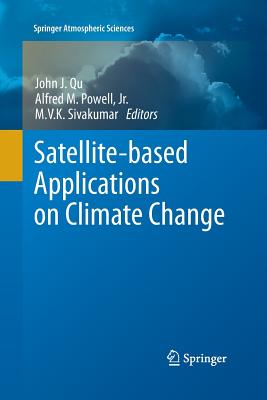 Satellite-based Applications on Climate Change - Qu, John (Editor), and Powell, Alfred (Editor), and Sivakumar, M.V.K. (Editor)