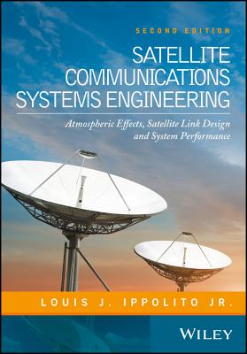 Satellite Communications Systems Engineering: Atmospheric Effects, Satellite Link Design and System Performance - Ippolito, Louis J., Jr.