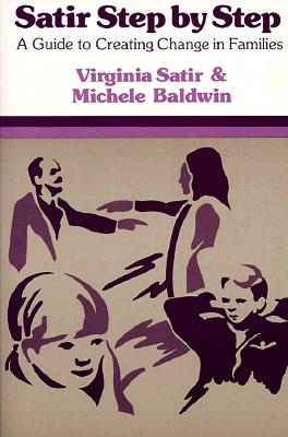 Satir Step by Step: A Guide to Creating Change in Families - Satir, Virginia, and Baldwin, Michelle, and Baldwin, Michele (Photographer)