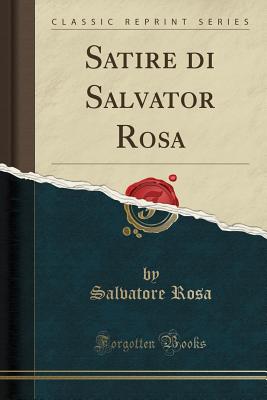 Satire Di Salvator Rosa (Classic Reprint) - Rosa, Salvatore