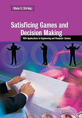 Satisficing Games and Decision Making: With Applications to Engineering and Computer Science - Stirling, Wynn C