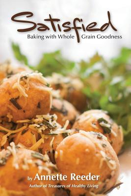 Satisfied: Baking with Whole Grain Goodness - Reeder, Annette
