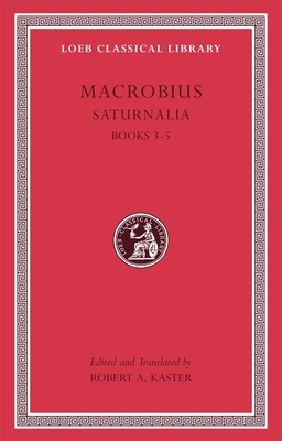 Saturnalia, Volume II: Books 3-5 - Macrobius, and Kaster, Robert A. (Edited and translated by)