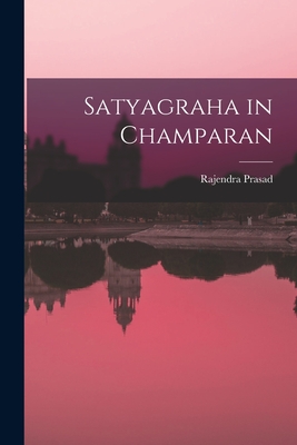 Satyagraha in Champaran - Prasad, Rajendra 1884-1963
