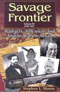 Savage Frontier Volume III: Rangers, Riflemen, and Indian Wars in Texas, 1840-1841
