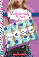 Save the Cupcake!: A Wish Novel (Confectionately Yours #1): Volume 1