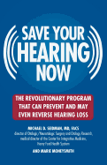 Save Your Hearing Now: The Revolutionary Program That Can Prevent and May Even Reverse Hearing Loss