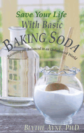 Save Your Life with Basic Baking Soda: Becoming pH Balanced in an Unbalanced World