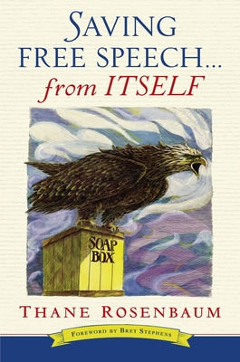 Saving Free Speech...from Itself - Rosenbaum, Thane, and Stephens, Bret (Foreword by)