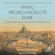 Saving Michelangelo's Dome: How Three Mathematicians and a Pope Sparked an Architectural Revolution