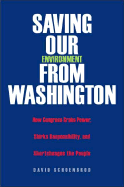 Saving Our Environment from Washington: How Congress Grabs Power, Shirks Responsibility, and Shortchanges the People