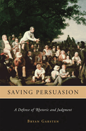 Saving Persuasion: A Defense of Rhetoric and Judgment