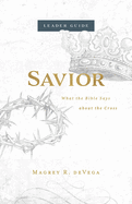 Savior Leader Guide: What the Bible Says about the Cross