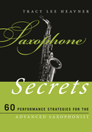 Saxophone Secrets: 60 Performance Strategies for the Advanced Saxophonist