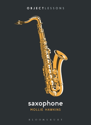 Saxophone - Hawkins, Mollie, and Bogost, Ian (Editor), and Schaberg, Christopher (Editor)
