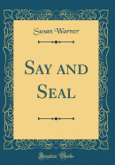 Say and Seal (Classic Reprint)