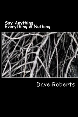 Say Anything, Everything & Nothing - Roberts, Dave