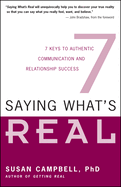 Saying What's Real: 7 Keys to Authentic Communication and Relationship Success