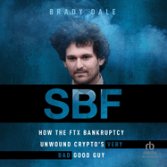 Sbf: How the Ftx Bankruptcy Unwound Crypto's Very Bad Good Guy