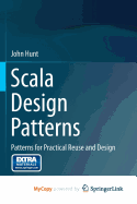 Scala Design Patterns: Patterns for Practical Reuse and Design