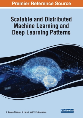 Scalable and Distributed Machine Learning and Deep Learning Patterns - Thomas, J. Joshua (Editor), and Harini, S. (Editor), and Pattabiraman, V. (Editor)