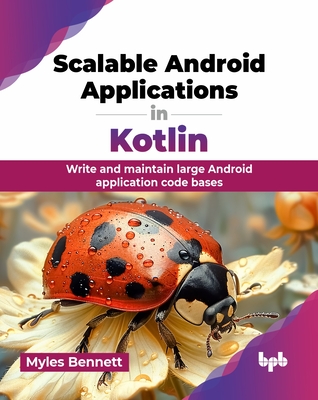 Scalable Android Applications in Kotlin: Write and maintain large Android application code bases (English Edition) - Bennett, Myles