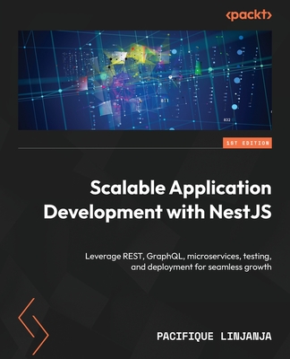 Scalable Application Development with NestJS: Leverage REST, GraphQL, microservices, testing, and deployment for seamless growth - Linjanja, Pacifique