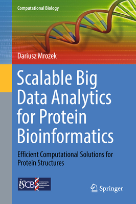 Scalable Big Data Analytics for Protein Bioinformatics: Efficient Computational Solutions for Protein Structures - Mrozek, Dariusz