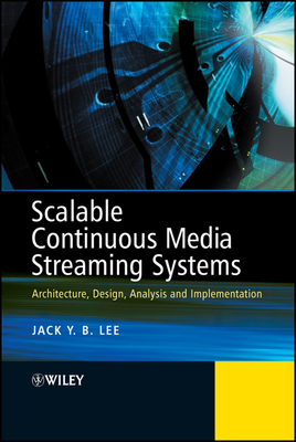 Scalable Continuous Media Streaming Systems: Architecture, Design, Analysis and Implementation - Lee, Jack