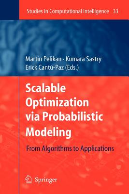 Scalable Optimization via Probabilistic Modeling: From Algorithms to Applications - Pelikan, Martin (Editor), and Sastry, Kumara (Editor), and Cant�-Paz, Erick (Editor)