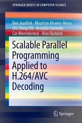 Scalable Parallel Programming Applied to H.264/Avc Decoding - Juurlink, Ben, and Alvarez-Mesa, Mauricio, and Chi, Chi Ching