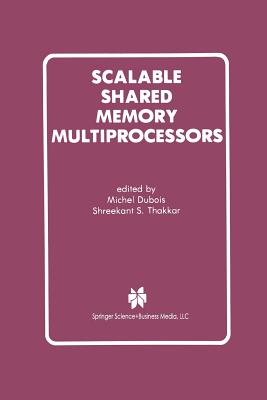 Scalable Shared Memory Multiprocessors - Dubois, Michel (Editor), and Thakkar, Shreekant S. (Editor)