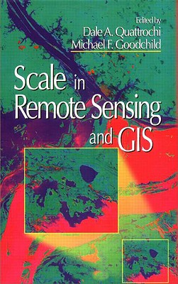 Scale in Remote Sensing and GIS - Quattrochi, Dale A. (Editor), and Goodchild, Michael F. (Editor)