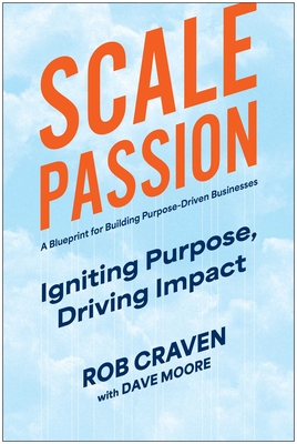 Scale Passion: Igniting Purpose, Driving Impact - Craven, Rob