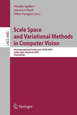 Scale Space and Variational Methods in Computer Vision: First International Conference, Ssvm 2007, Ischia, Italy, May 30 - June 2, 2007, Proceedings - Sgallari, Fiorella (Editor), and Murli, Almerico (Editor), and Paragios, Nikos (Editor)
