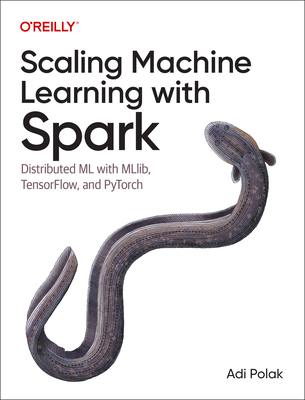 Scaling Machine Learning with Spark: Distributed ML with MLlib, TensorFlow, and PyTorch - Polak, Adi